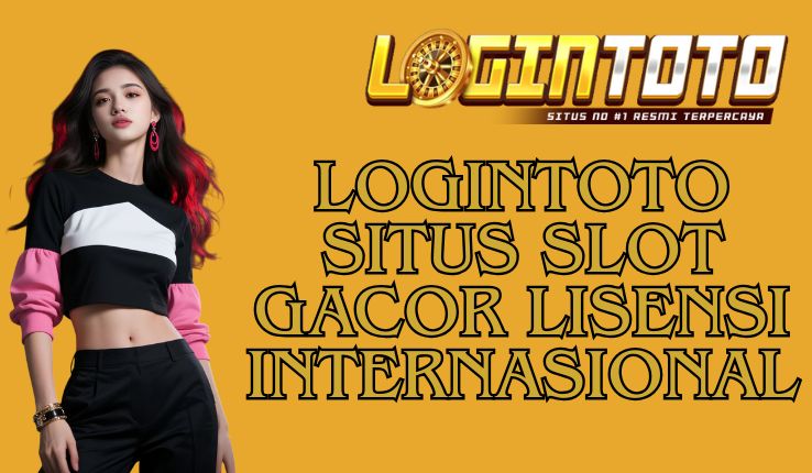 LOGINTOTO SITUS SLOT GACOR LISENSI INTERNASIONAL